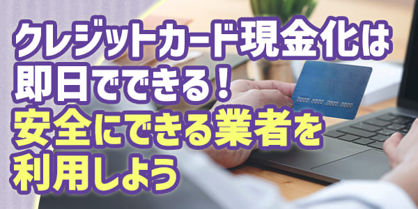 クレジットカード現金化は即日でできる！安全にできる業者を利用しよう